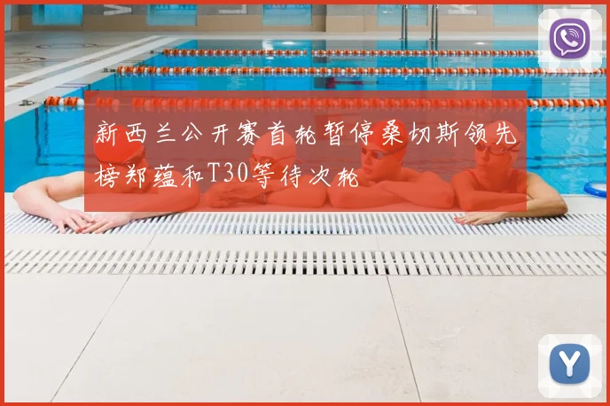 新西兰公开赛首轮暂停桑切斯领先榜郑蕴和T30等待次轮