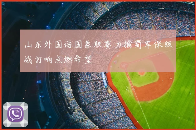 山东外国语国象联赛力擒蜀军保级战打响点燃希望