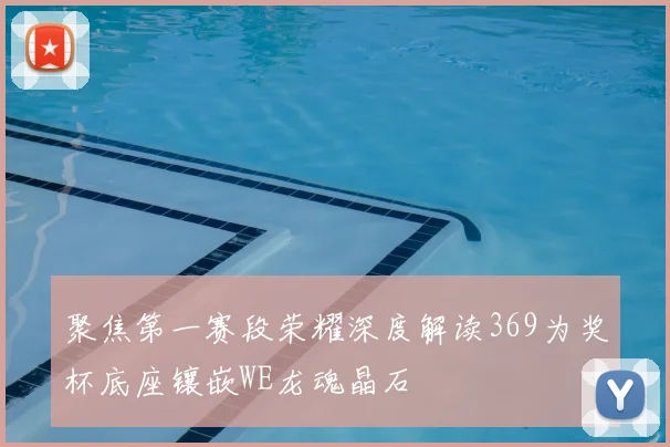 聚焦第一赛段荣耀深度解读369为奖杯底座镶嵌WE龙魂晶石